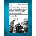 The Case of Miss Cavell from the Unpublished Documents of the Trial: The Property of a Former Commissary of the German Government