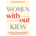 Women Without Kids: The Revolutionary Rise of an Unsung Sisterhood