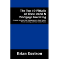 The Top 10 Pitfalls of Trust Deed & Mortgage Investing: Personal Investor Risk Management in Hard Money, Private Lending and Real Estate Notes