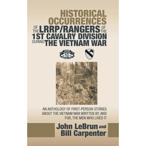 Historical Occurrences of the Lrrp/Rangers of the 1St Cavalry Division During the Vietnam War: An Anthology of First-Person Stories About the Vietnam