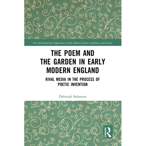 The Poem and the Garden in Early Modern England: Rival Media in the Process of Poetic Invention