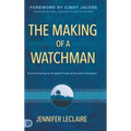 The Making of a Watchman: Practical Training for Prophetic Prayer and Powerful Intercession