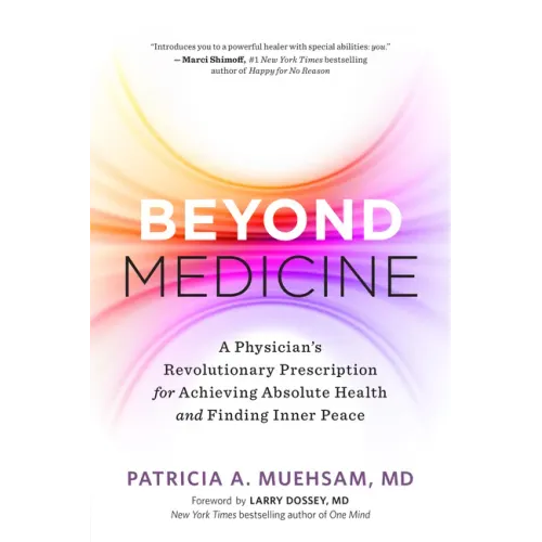 Beyond Medicine: A Physician's Revolutionary Prescription for Achieving Absolute Health and Finding Inner Peace