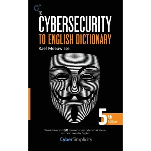 The Cybersecurity to English Dictionary: 5th Edition
