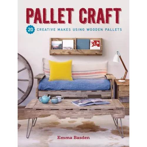 Pallet Craft: 20 Creative Makes Using Wooden Pallets