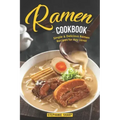 Ramen Cookbook: Simple & Delicious Ramen Recipes for Any Level