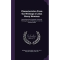Characteristics From the Writings of John Henry Newman: Being Selections Personal, Historical, Philosophical, and Religious, From his Various Works