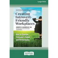 Creating Introvert-Friendly Workplaces: How to Unleash Everyone's Talent and Performance (16pt Large Print Edition)