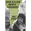 Who Killed Berta Caceres?: Dams, Death Squads, and an Indigenous Defender's Battle for the Planet