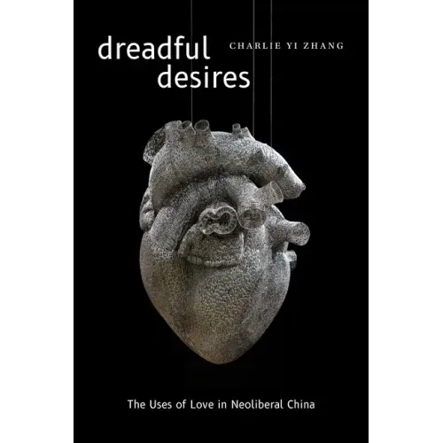 Dreadful Desires: The Uses of Love in Neoliberal China