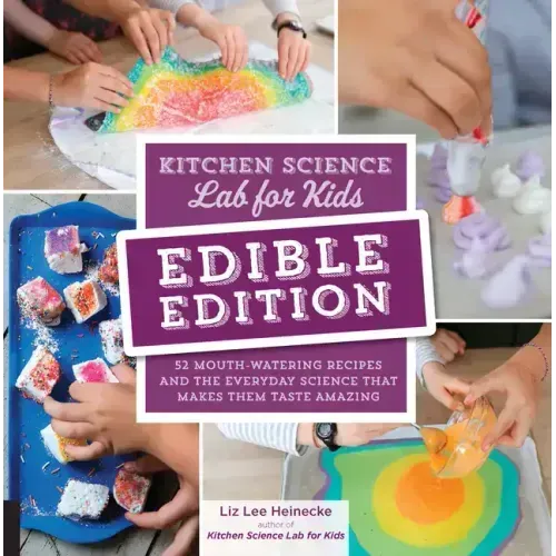Kitchen Science Lab for Kids: Edible Edition: 52 Mouth-Watering Recipes and the Everyday Science That Makes Them Taste Amazing