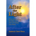 After the Light: What I Discovered on the Other Side of Life That Can Change Your World