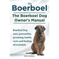 Boerboel. the Boerboel Dog Owner's Manual. Boerboel Dog Care, Personality, Grooming, Health, Costs and Feeding All Included.
