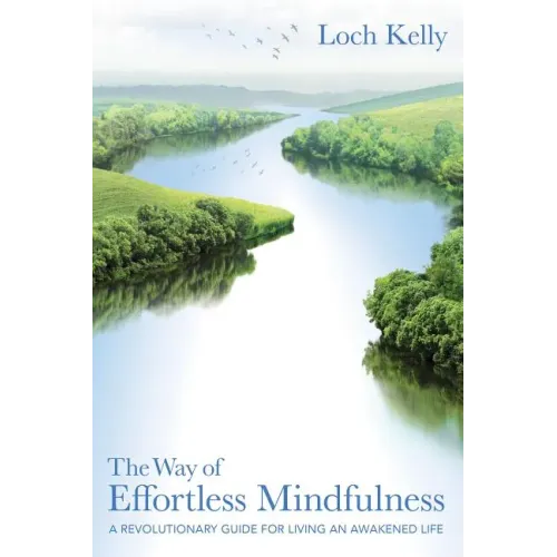 The Way of Effortless Mindfulness: A Revolutionary Guide for Living an Awakened Life