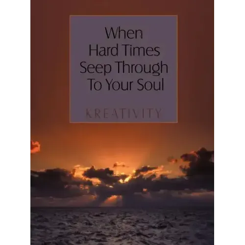 When Hard Times Seep Through to Your Soul