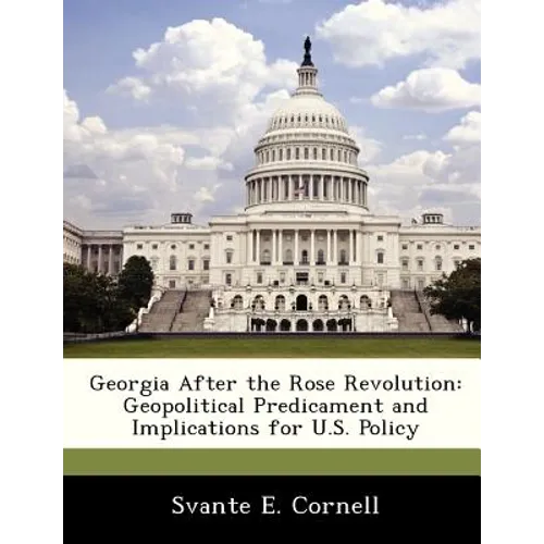 Georgia After the Rose Revolution: Geopolitical Predicament and Implications for U.S. Policy