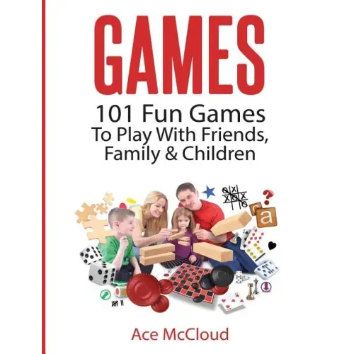 Games: 101 Fun Games To Play With Friends, Family & Children