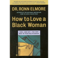 How to Love a Black Woman: Give--And Get--The Very Best in Your Relationship