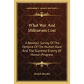 What War And Militarism Cost: A Realistic Survey Of The Vampire Of The Human Race And The Supreme Enemy Of Human Progress