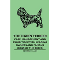 The Cairn Terrier: Care, Management and Exhibition with Leading Owners and Famous Dogs of the Breed