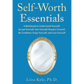 Self-Worth Essentials: A Workbook to Understand Yourself, Accept Yourself, Like Yourself, Respect Yourself, Be Confident, Enjoy Yourself, and Love You