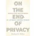 On the End of Privacy: Dissolving Boundaries in a Screen-Centric World