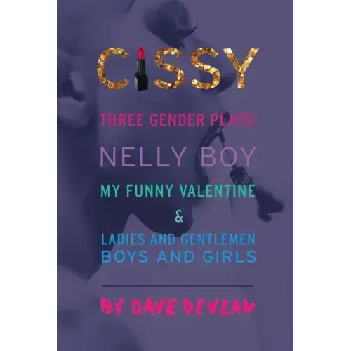 Cissy: Three Gender Plays: Nelly Boy, My Funny Valentine, and Ladies and Gentlemen, Boys and Girls