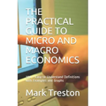 The Practical Guide to Micro and Macro Economics: 300 + Easy to Understand Definitions with Examples and Graphs