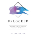 Unlocked: Assessment as the Key to Everyday Creativity in the Classroom (Teaching and Measuring Creativity and Creative Skills)