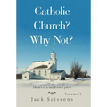 Catholic Church? Why Not?: Volume 1