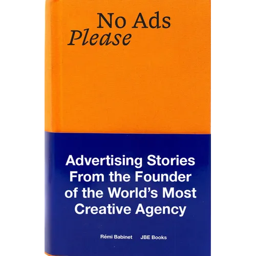 No Ads Please: Advertising Stories from the Founder of the World's Most Creative Agency