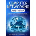 Computer Networking First-Step: A beginner's guide to understanding computer architecture and mastering communications system including CISCO, CCNA, C