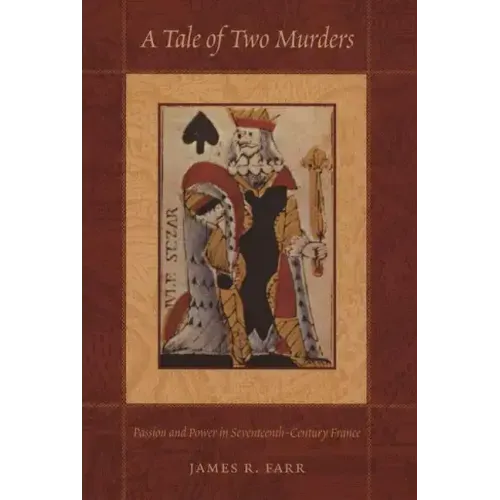 A Tale of Two Murders: Passion and Power in Seventeenth-Century France