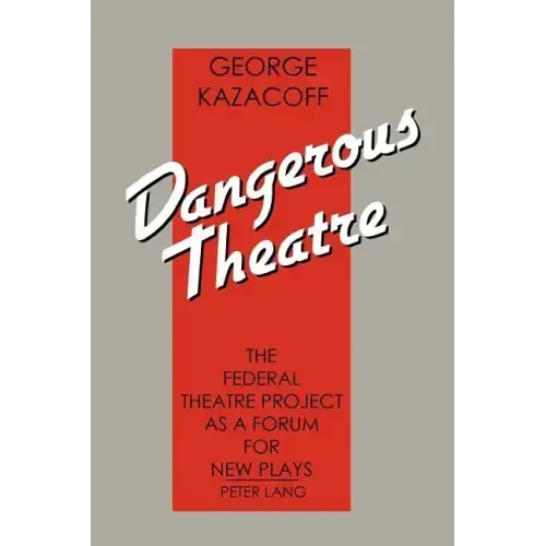 Dangerous Theatre: The Federal Theatre Project as a Forum for New Plays