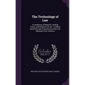 The Technology of Law: A Condensus of Maxims, Leading Cases, and Elements of Law: Leading Questions and Propositions of the Law Adjusted to Its Techni