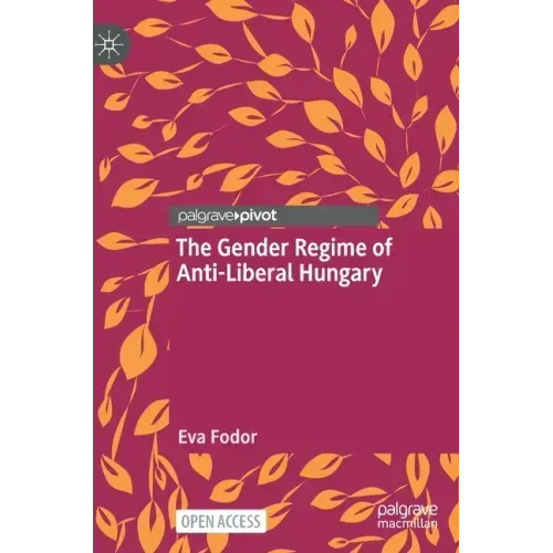 The Gender Regime of Anti-Liberal Hungary
