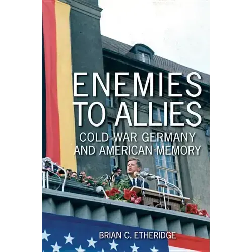Enemies to Allies: Cold War Germany and American Memory