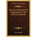 The Laws of Eternal Life Being Studies in the Church Catechism