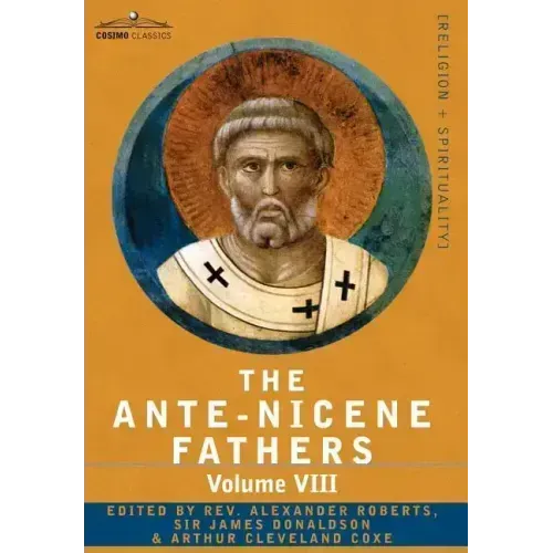 The Ante-Nicene Fathers: The Writings of the Fathers Down to A.D. 325, Volume VIII Fathers of the Third and Fourth Century - The Twelve Patriar