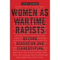 Women as Wartime Rapists: Beyond Sensation and Stereotyping