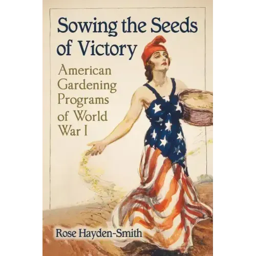 Sowing the Seeds of Victory: American Gardening Programs of World War I