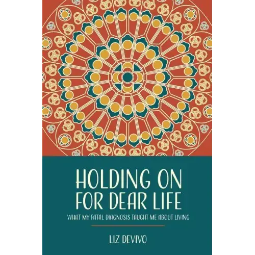 Holding On For Dear Life: What My Fatal Diagnosis Taught Me About Living