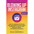 The Ultimate Beginners Guide to Blowing Up on Instagram in 2019: How to Leverage Attention and the Power of Social Media Marketing to Create Your Pers