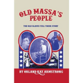 Old Massa's People: The Old Slaves Tell Their Story