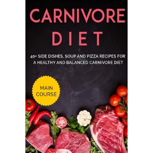 Carnivore Diet: 40+ Side Dishes, Soup and Pizza recipes for a healthy and balanced Carnivore diet