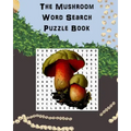 The Mushroom Word Search Puzzle Book: Suitable for adults and children / gift for horticulture, gardeners, foragers, mycologists and hippies.