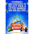 Techniques and Strategies to select Pick 4 Lottery Numbers and Win Millions: Learn how to select your Pick 4 Lottery winning numbers and start winning