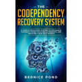 The Codependency Recovery System: A Simple Four Step System to Untangle Yourself from Toxic Relationships and Recover Your Self Worth
