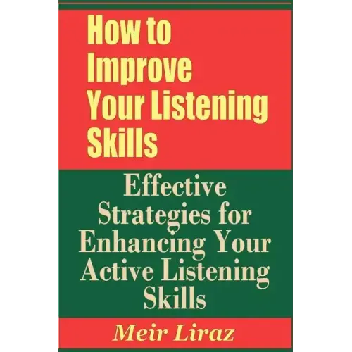 How to Improve Your Listening Skills - Effective Strategies for Enhancing Your Active Listening Skills