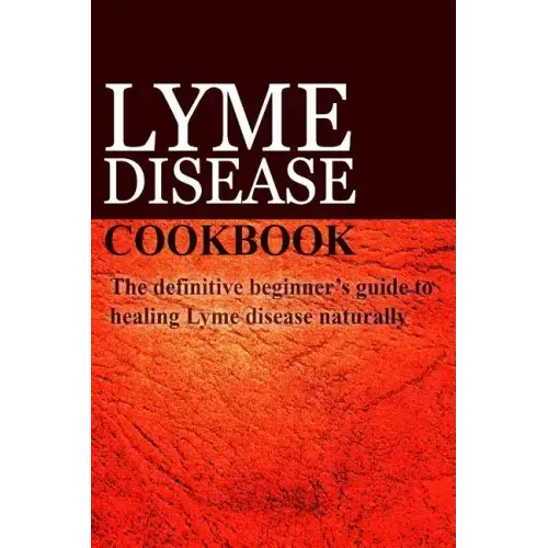 Lyme Disease Cookbook: The definitive beginner's guide to healing Lyme disease naturally